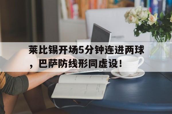 莱比锡开场5分钟连进两球，巴萨防线形同虚设！